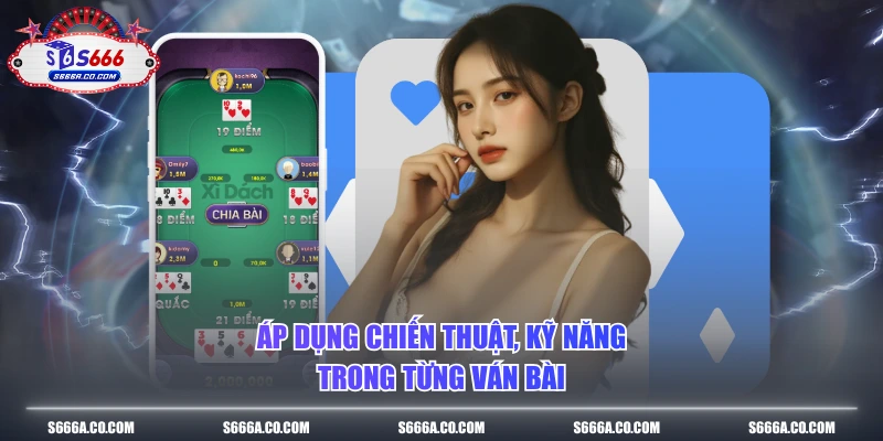 Áp dụng chiến thuật, kỹ năng trong từng ván bài