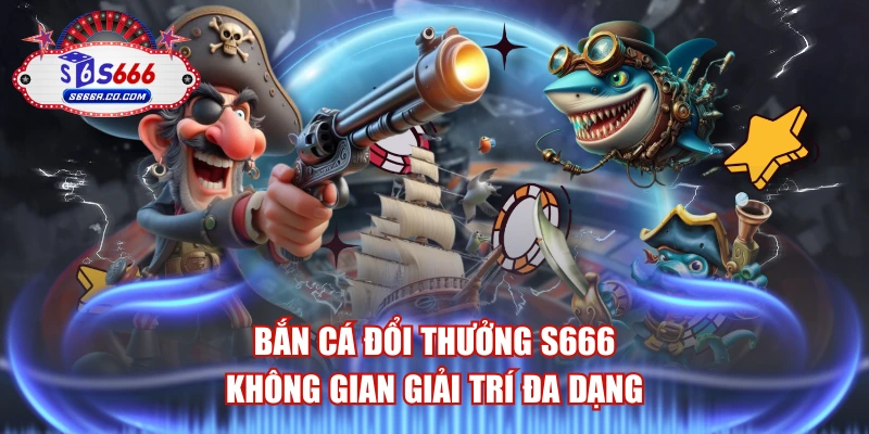 Bắn Cá Đổi Thưởng S666