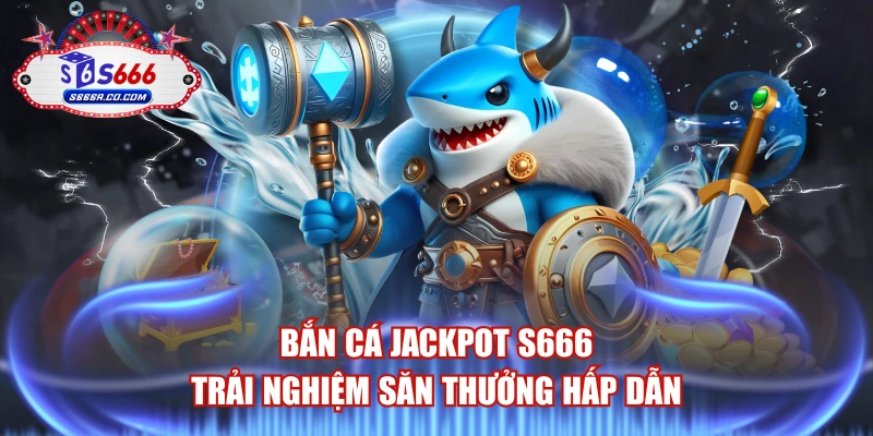 Bắn Cá Jackpot S666