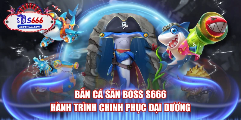 Bắn Cá Săn Boss S666