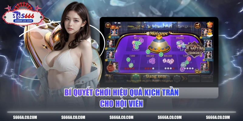 Bí quyết chơi hiệu quả kịch trần cho hội viên