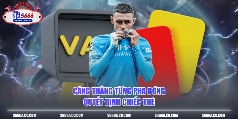 Căng thẳng từng pha bóng quyết định chiếc thẻ