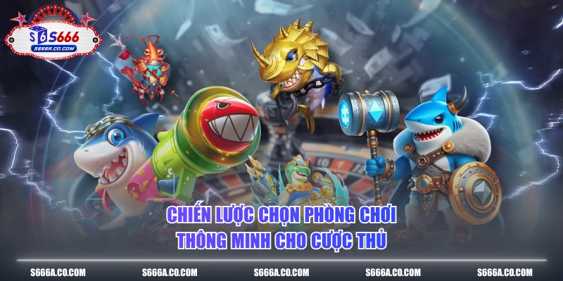 Chiến lược chọn phòng chơi thông minh cho cược thủ