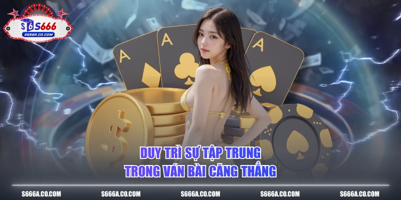 Duy trì sự tập trung trong ván bài căng thẳng