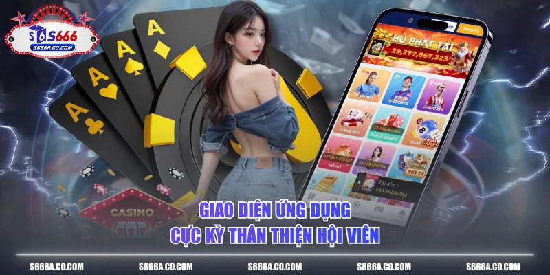 Giao diện ứng dụng cực kỳ thân thiện hội viên