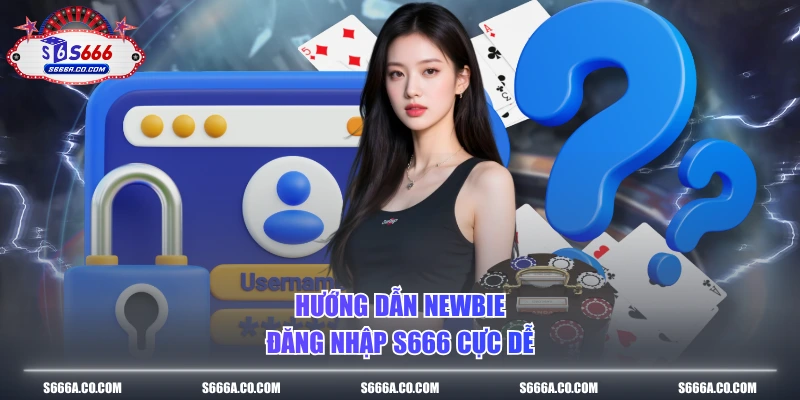 Hướng dẫn newbie đăng nhập S666 cực dễ