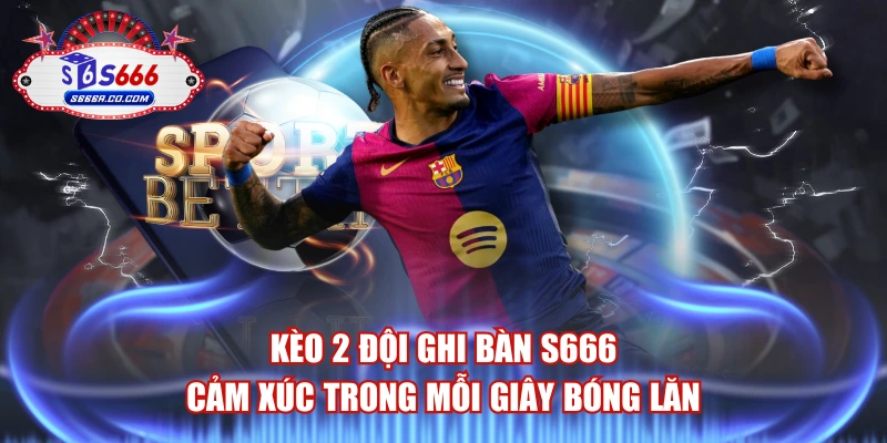 Kèo 2 Đội Ghi Bàn S666