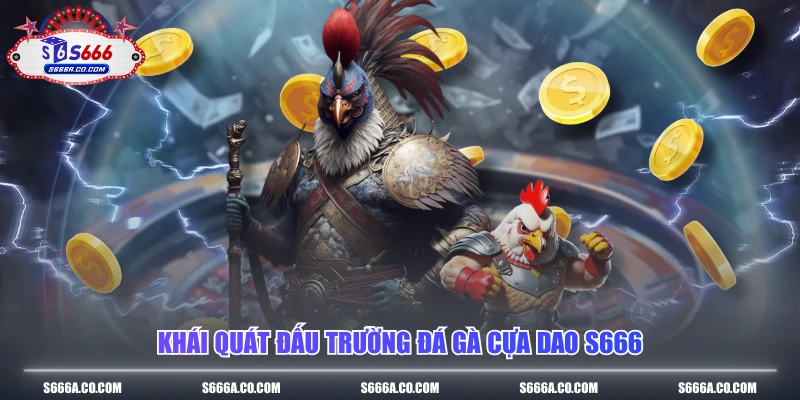 Khái quát đấu trường đá gà cựa dao S666