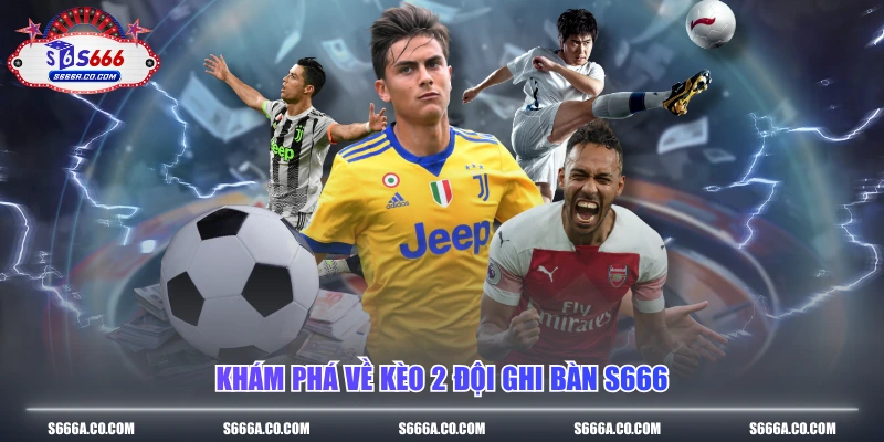 Khám phá về kèo 2 đội ghi bàn S666