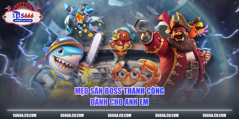 Mẹo săn boss thành công dành cho anh em