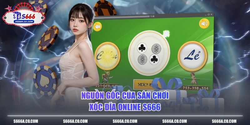 Nguồn gốc của sân chơi xóc đĩa online S666