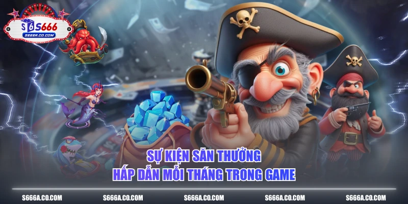 Sự kiện săn thưởng hấp dẫn mỗi tháng trong game
