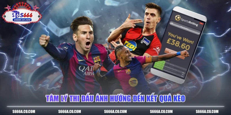 Tâm lý thi đấu ảnh hưởng đến kết quả kèo