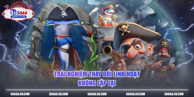 Trải nghiệm thay đổi linh hoạt không lặp lại