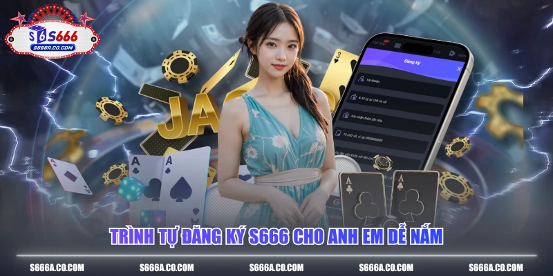 Trình tự đăng ký S666 cho anh em dễ nắm