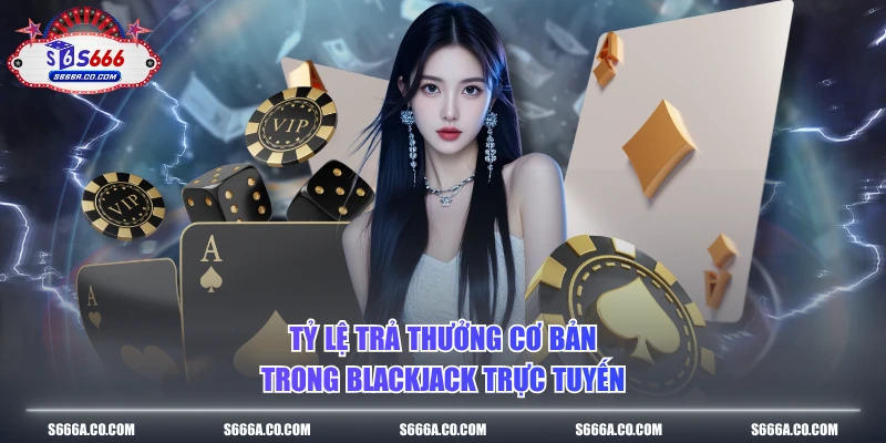 Tỷ lệ trả thưởng cơ bản trong blackjack trực tuyến