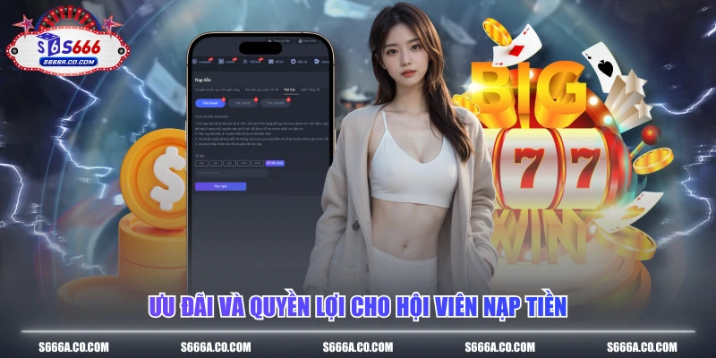 Ưu đãi và quyền lợi cho hội viên nạp tiền